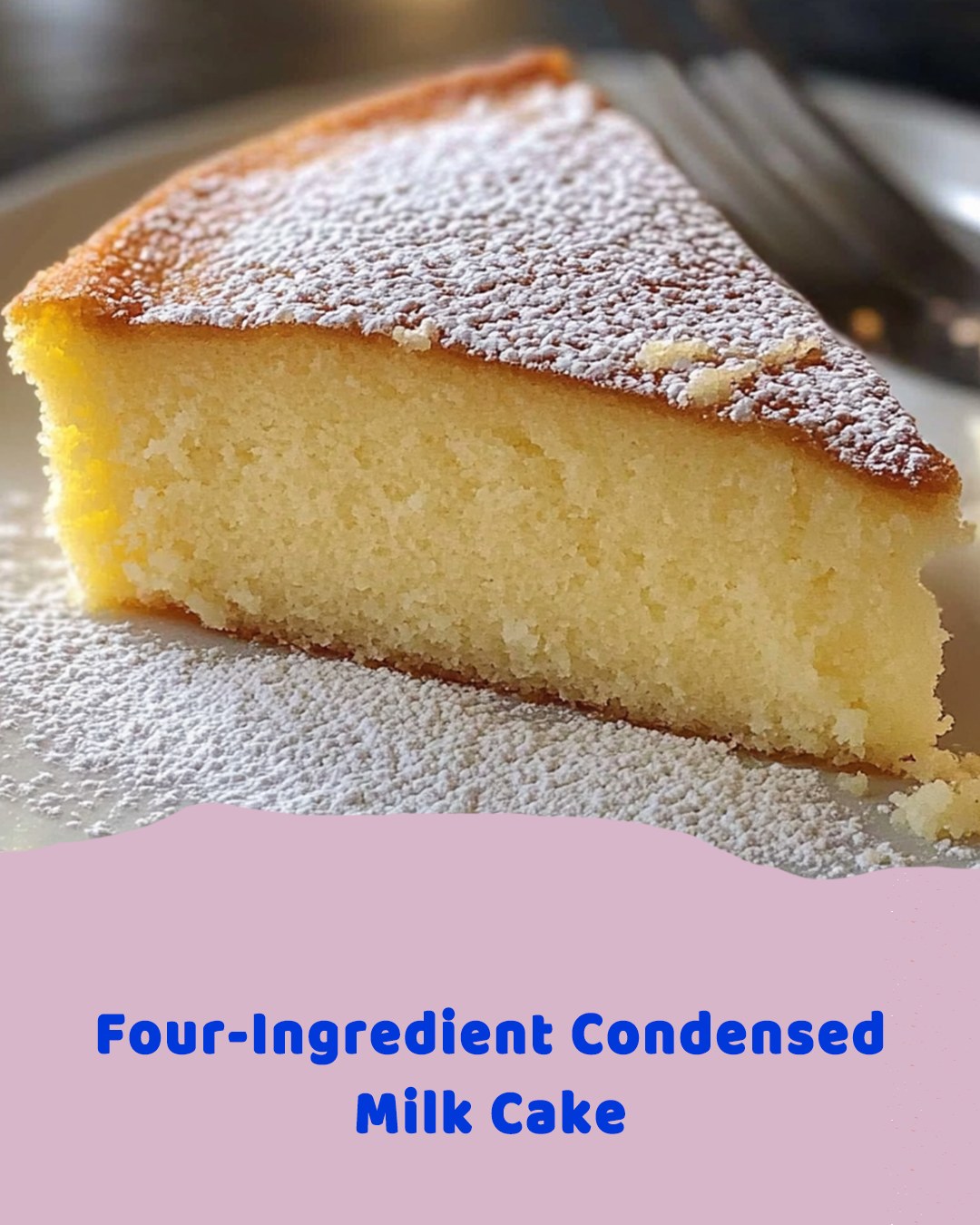 Four-Ingredient Condensed Milk Cake