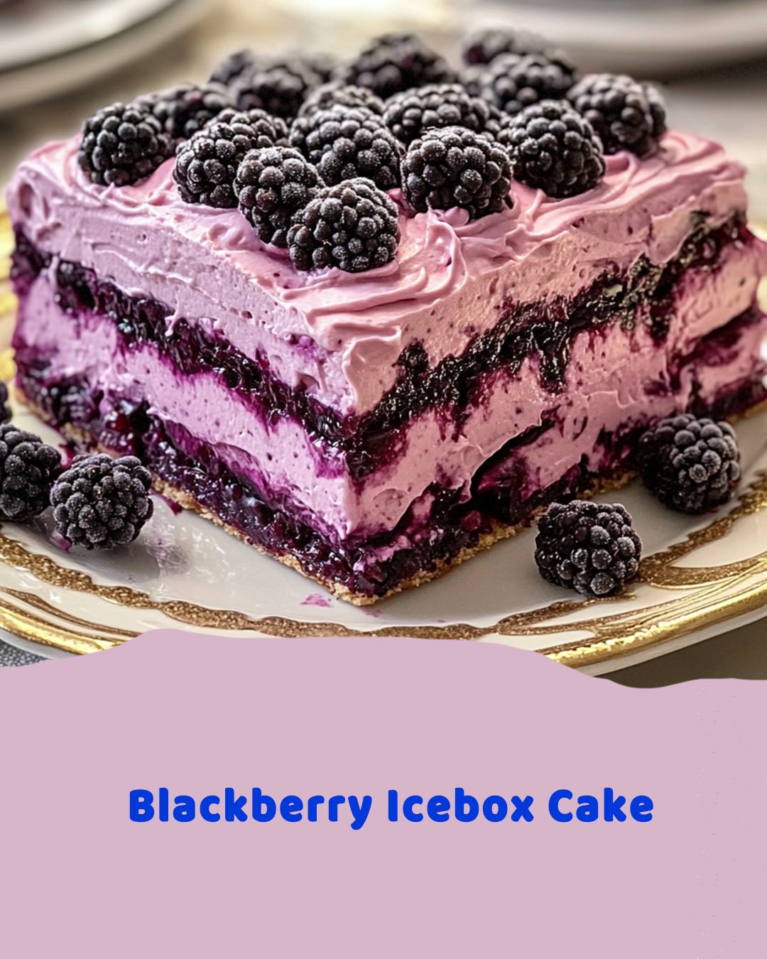 Blackberry Icebox Cake