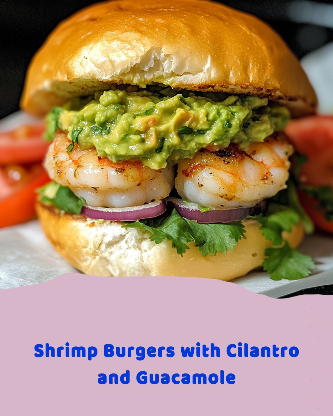 Shrimp Burgers with Cilantro and Guacamole: