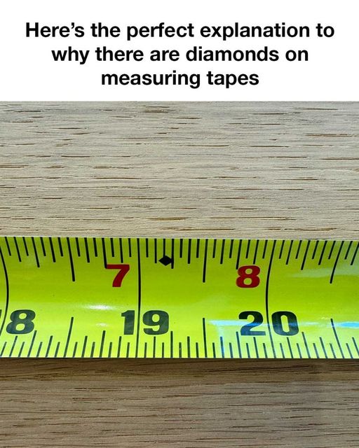 the perfect explanation to why there are diamonds on measuring tapes