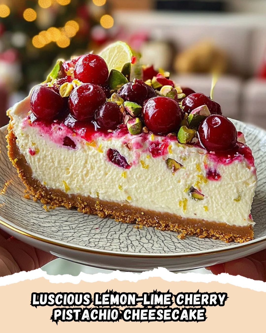 Luscious Lemon-Lime Cherry Pistachio Cheesecake