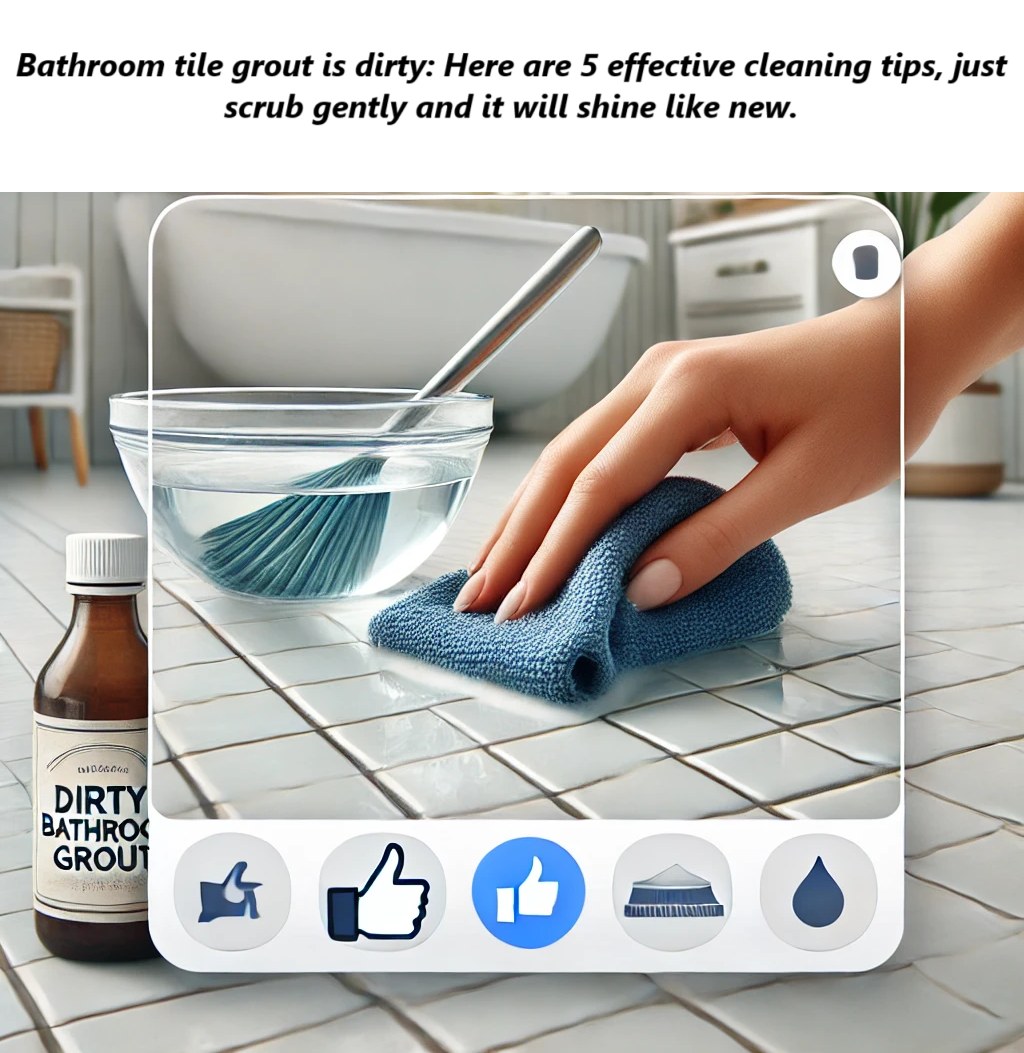 Bathroom tile grout is dirty: Here are 5 effective cleaning tips, just scrub gently and it will shine like new.