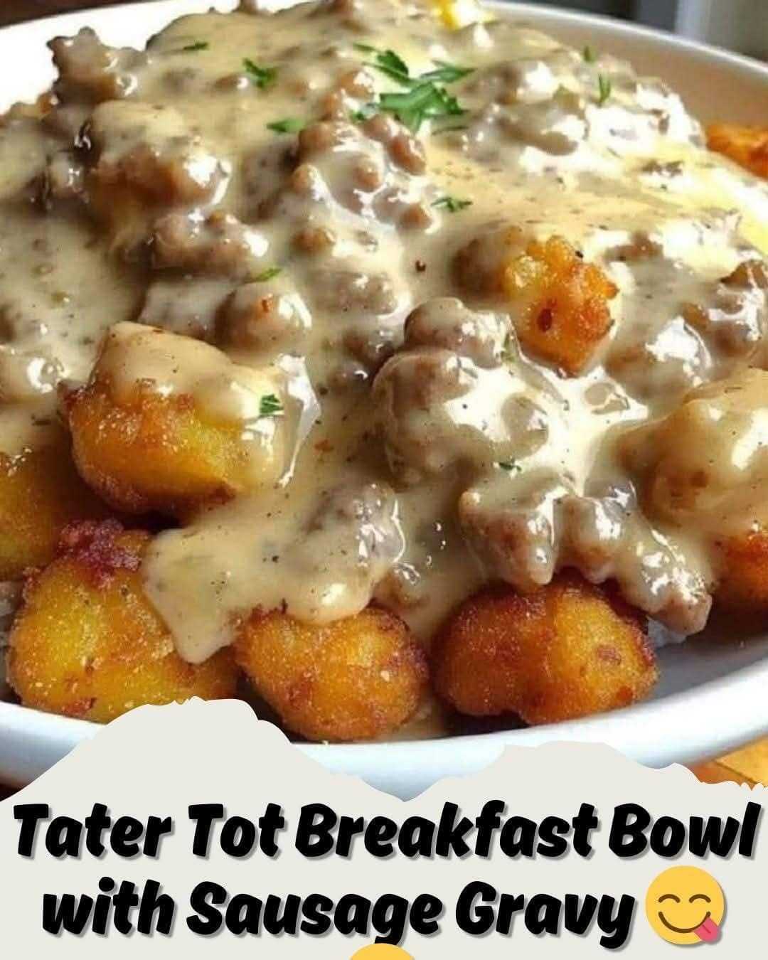 Tater Tot Breakfast Bowl with Sausage Gravy